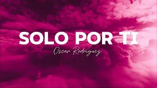 Solo por Ti | Oscar Rodríguez & BPE| Video Lyric