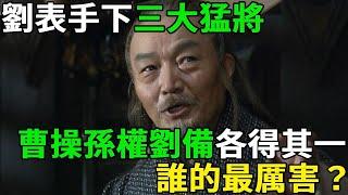 劉表手下三大猛將，曹操孫權劉備各得其一，誰的最厲害？諸葛亮一句話說出真相