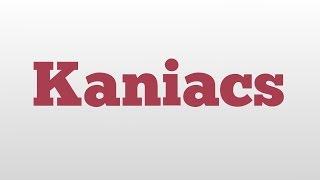 Kaniacs meaning and pronunciation