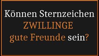 Sternzeichen ZWILLINGE! Können ZWILLINGE gute Freunde sein?