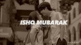 ISHQ MUBARAK [Slowed+Reverb]  ~ Arjit Singh || MACK'S LOFI ||