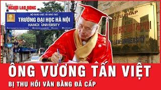 Hai trường Đại học làm thủ tục thu hồi văn bằng đã cấp cho ông Vương Tấn Việt | Thời sự