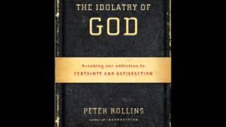 The Idolatry of God: Breaking Our Addiction to Certainty and Satisfaction, by Peter Rollins