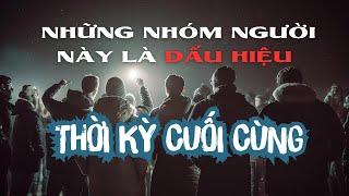 NHỮNG NHÓM NGƯỜI NÀY LÀ DẤU HIỆU CỦA THỜI KỲ CUỐI CÙNG! // BẠN CÓ NẰM TRONG DANH SÁCH NÀY KHÔNG?