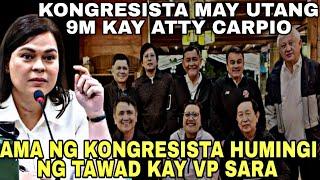 KAKAHIYA KONGRESISTA MAY UTANG 9M KAY ATTY CARPIO! AMA NG KONGRESISTA HUMINGI NG SORRY KAY VP SARA