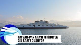 Tatvan-Van arası feribotla 3.5 saate düşüyor