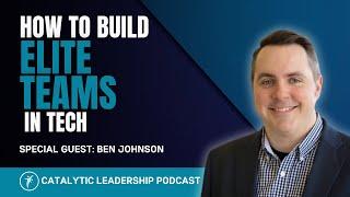 How To Build Elite Teams In Tech With Ben Johnson