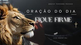 ORAÇÃO DO DIA 17 DE MARÇO - FIQUEM FIRMES - PASTOR KENNEDY KAESSE