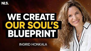 How We Create Our Soul's Blueprint in Life | Ingrid Honkala