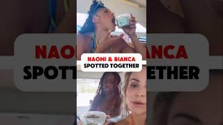 Naomi & Bianca Spotted Together