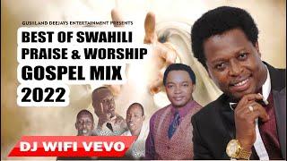 SWAHILI PRAISE & WORSHIP GOSPEL MIX 2022 ~ PASTOR MUSEMBI, EMACHICHI & GOSPEL NATION~ DJ WIFI VEVO