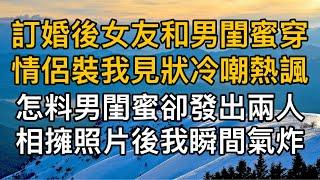 “你們還挺般配的！”訂婚後女友和男閨蜜穿情侶裝我見狀冷嘲熱諷，怎料男閨蜜卻發出兩人相擁照片後我瞬間氣炸！一口氣看完 ｜完結文｜真實故事 ｜都市男女｜情感｜男閨蜜｜妻子出軌｜楓林情感