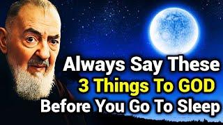 Say These 3 Things To God Always Before You Go To Sleep | Padre Pio