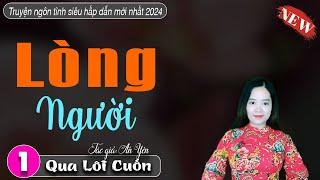Truyện ngôn tình mới hay nhất 2024: LÒNG NGƯỜI - Đọc truyện đêm khuya