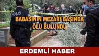 BABASININ MEZARI BAŞINDA ÖLÜ BULUNDU