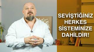 SEVİŞTİĞİNİZ HERKES SİSTEMİNİZE DAHİLDİR!