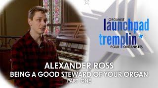 Organist Launchpad | Alex Ross Part One: Being a Good Steward of Your Organ