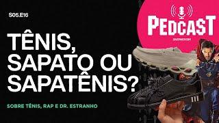 TÊNIS, SAPATO OU SAPATÊNIS? - Pedcast S05E16: Sobre tênis, rap e Dr. Estranho