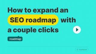 How to expand an SEO roadmap with a couple clicks | Swiftbrief