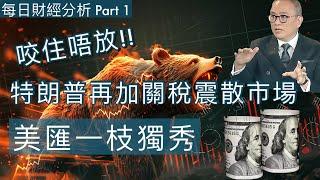 咬住唔放！特朗普再加關稅震散市場! 美匯一枝獨秀 Part 1 #每日財經分析