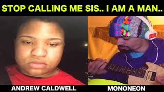 MonoNeon: "STOP CALLING ME SIS... I AM A MAN..." - Andrew Caldwell