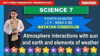 SCIENCE 7: Quarter 4- WEEK 5_LC 9 (B): ATMOSPHERE INTERACTIONS WITH SUN, EARTH & ELEMENTS OF WEATHER