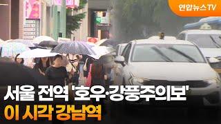 서울 전역 '호우·강풍주의보'…이 시각 강남역 / 연합뉴스TV (YonhapnewsTV)