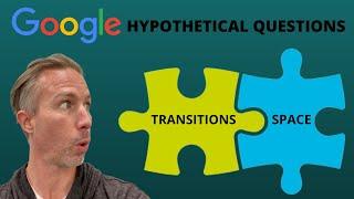 Answering Google’s Hypothetical Questions - Transitions & Space