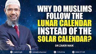 WHY DO MUSLIMS FOLLOW THE LUNAR CALENDAR INSTEAD OF THE SOLAR CALENDAR? - DR ZAKIR NAIK