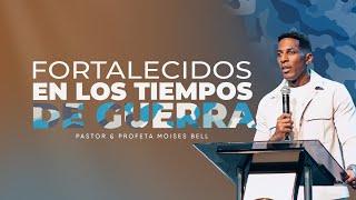 FORTALECIDOS EN LOS TIEMPOS DE GUERRA | Pastor Moises Bell