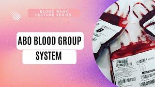 ABO Blood Group System-Blood Bank Lecture Series