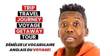 Différence entre Trip, Travel, Journey, Voyage, Getaway, et Tour