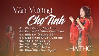 Vấn Vương Chợ Tình, Em Là Cô Giáo Vùng Cao, Nhà Em Ở Lưng Đồi || Tuyệt Phẩm Nhạc Vùng Cao Hay Say Mê
