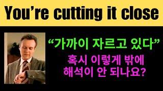 진짜 뜻을 감도 잡기 힘든 "cut it close" 와 "doesn't cut it"