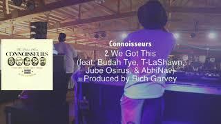 Connoisseurs - 02 - We Got This ft. Budah Tye, T-LaShawn, Jube Osirus, & AbhiNav