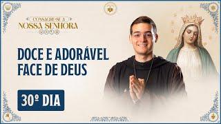 Consagração a Nossa Senhora 2024 -  30º dia -  DOCE E ADORÁVEL FACE DE DEUS | Hesed