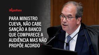 Para ministro Cueva, não cabe sanção a banco que comparece a audiência, mas não propõe acordo