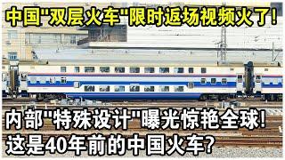 中國“雙層火車”限時返場視頻火了！载客量提升200%，內部“特殊設計”曝光驚艷全球！日本網友：這是40年前的中國火車？