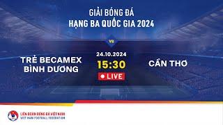  Trực tiếp: Trẻ Becamex Bình Dương - Cần Thơ | 24.10 | Giải bóng đá hạng ba quốc gia 2024