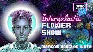 Flower Circus Intergalactic Flower Show with Morgan Douglas Nuth. May the Flowers be with you!