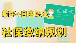 躺平提前退休怎么交社保？自由职业者社保缴纳规划指南~