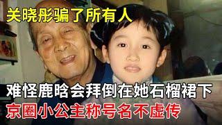 关晓彤骗了所有人,难怪鹿晗会拜倒在她石榴裙下,京圈小公主称号名不虚传