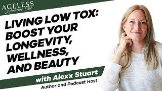 Living Low Tox: Boost Your Longevity, Wellness, and Beauty with Alexx Stuart