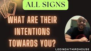 ALL SIGNS”WHAT ARE THEIR INTENTIONS TOWARDS YOU?”