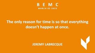 BEMC MAR 2023 - Jeremy Labrecque - "Time exists so that everything doesn't happen all at once"