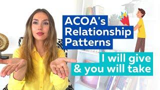 Adult Children of Alcoholics Relationship Pattern "I will give and you will take"