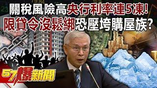 關稅風險高央行利率「連5凍」！ 「限貸令」沒鬆綁恐壓垮購屋族？！【57爆新聞】@57BreakingNews