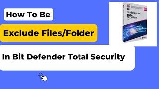 How to Exclude File/Folders in Bit Defender Total Security