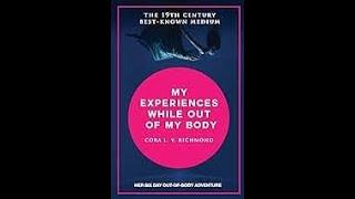 "My experiences while out of my body and my return after many days." By Reverend Cora LV Richmond