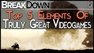 Breakdown: Top 5 Elements Of Truly Great Games